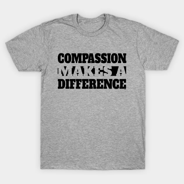 Compassion Makes A Difference - Blk T-Shirt by ZoinksTeez